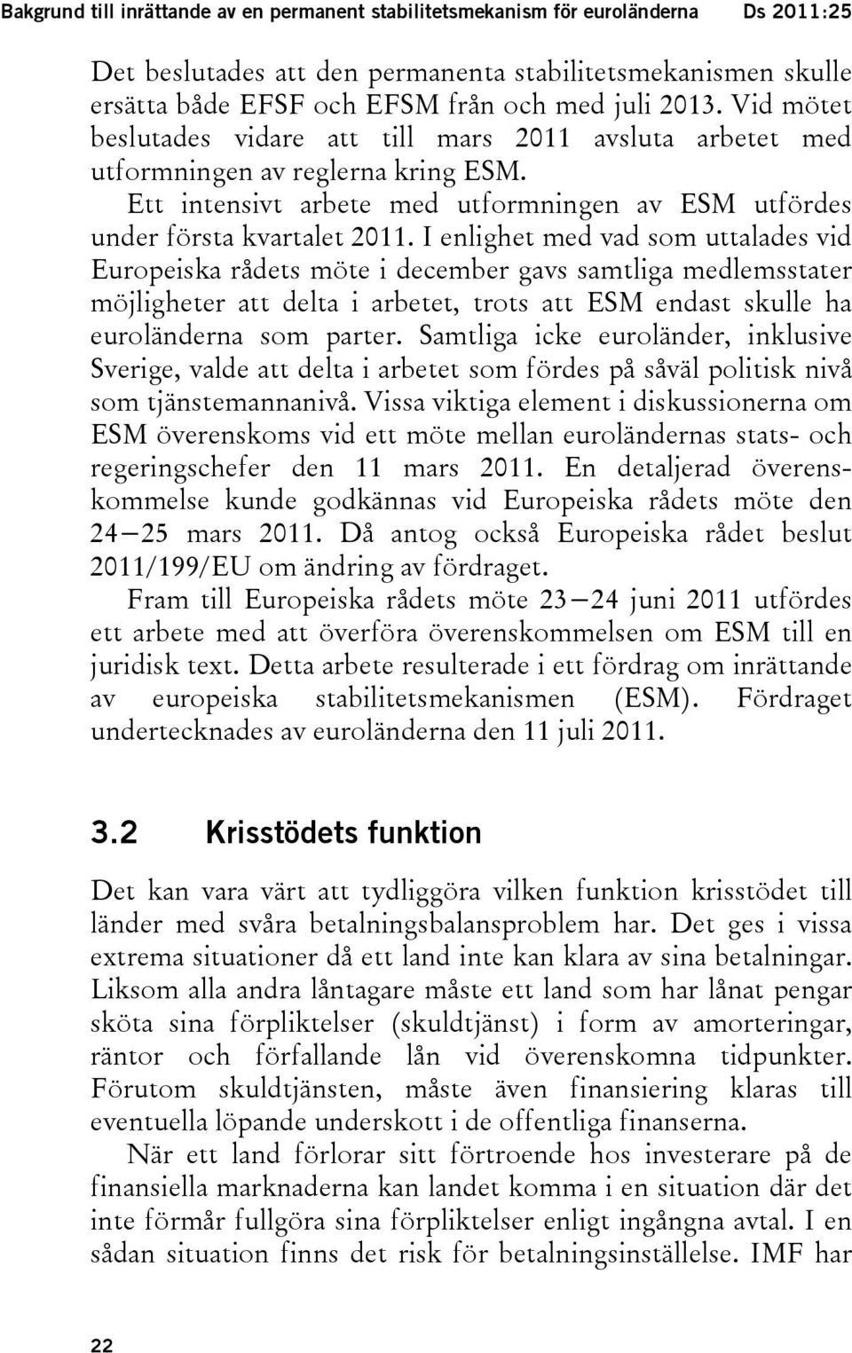 I enlighet med vad som uttalades vid Europeiska rådets möte i december gavs samtliga medlemsstater möjligheter att delta i arbetet, trots att ESM endast skulle ha euroländerna som parter.