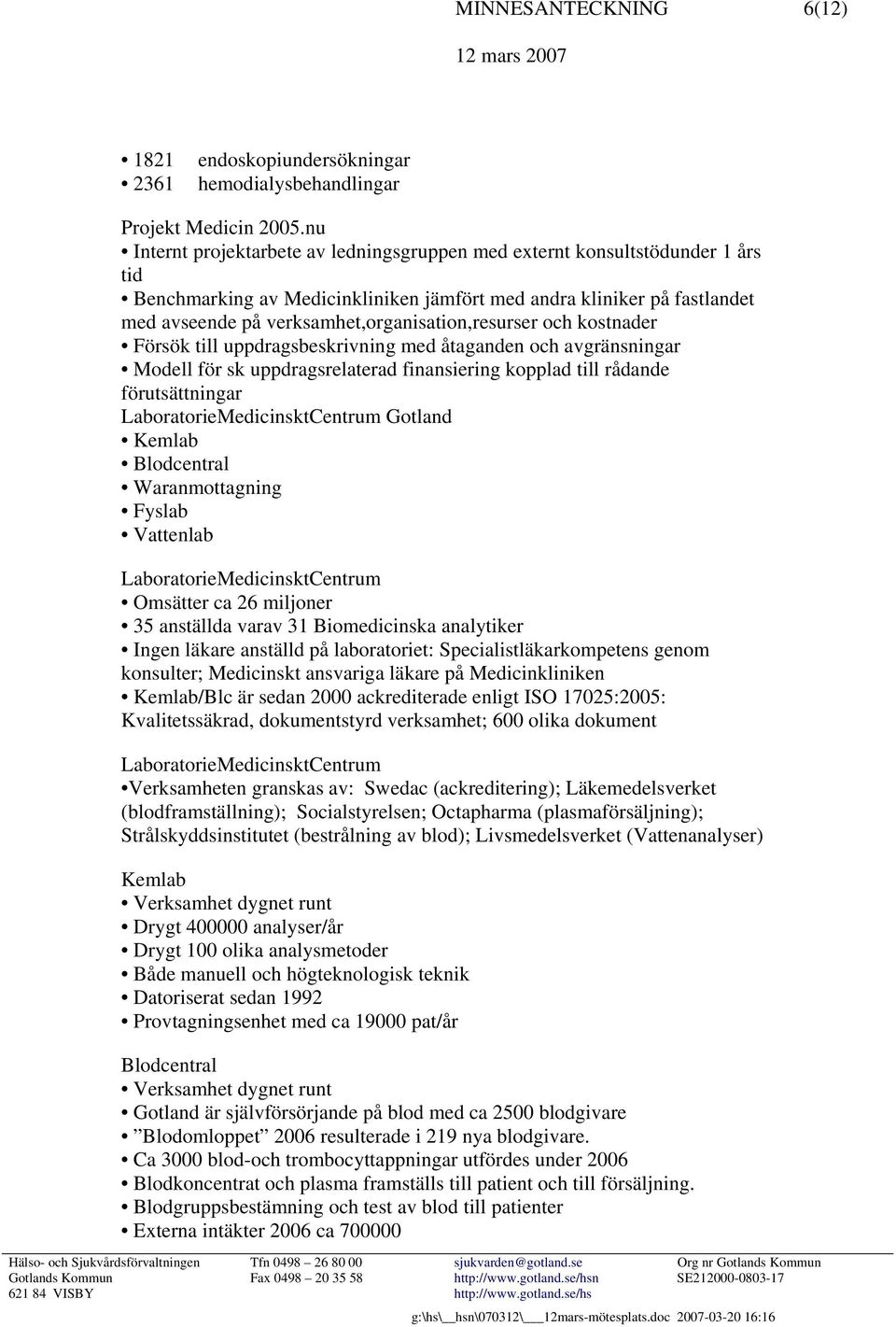 verksamhet,organisation,resurser och kostnader Försök till uppdragsbeskrivning med åtaganden och avgränsningar Modell för sk uppdragsrelaterad finansiering kopplad till rådande förutsättningar