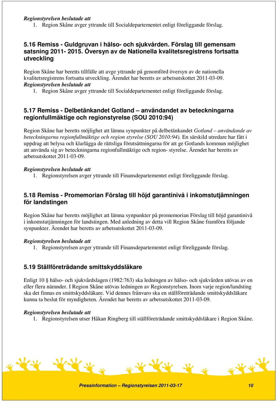 Ärendet har beretts av arbetsutskottet 2011-03-09. 1. Region Skåne avger yttrande till Socialdepartementet enligt föreliggande förslag. 5.