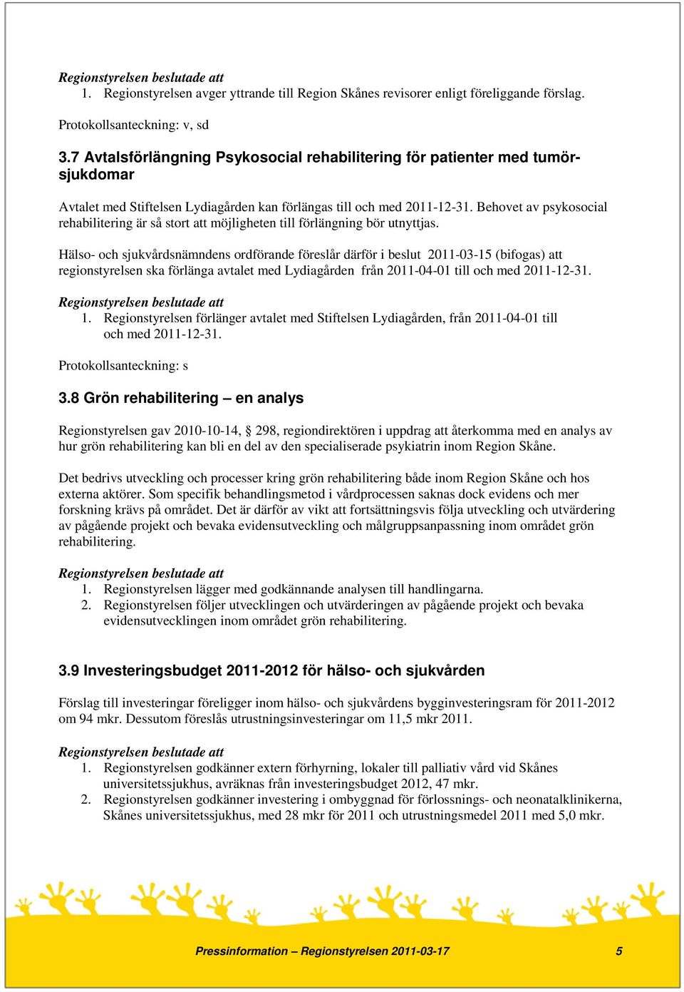 Behovet av psykosocial rehabilitering är så stort att möjligheten till förlängning bör utnyttjas.