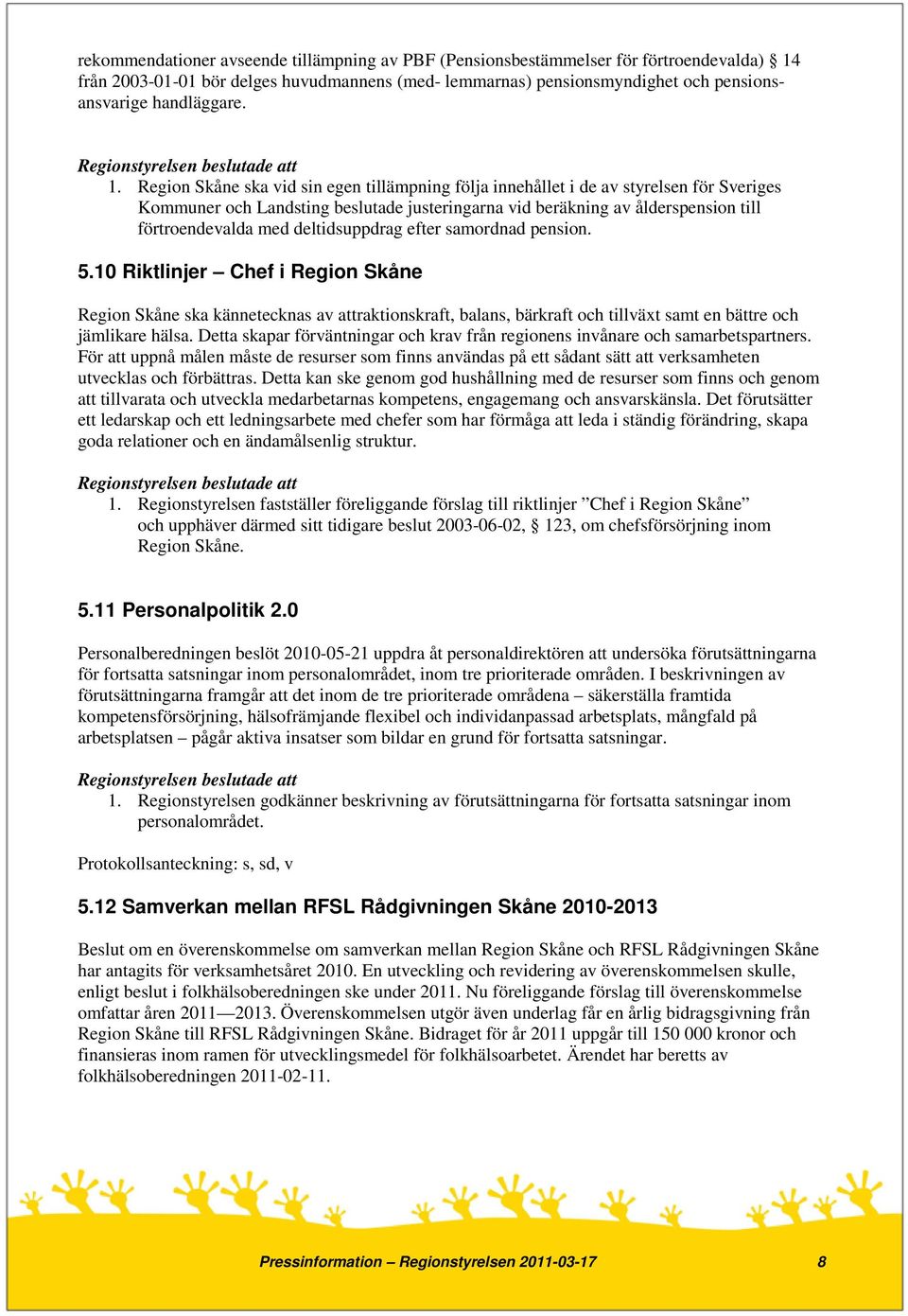 deltidsuppdrag efter samordnad pension. 5.10 Riktlinjer Chef i Region Skåne Region Skåne ska kännetecknas av attraktionskraft, balans, bärkraft och tillväxt samt en bättre och jämlikare hälsa.