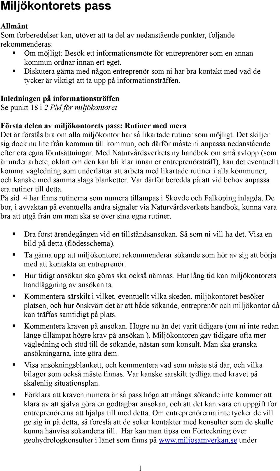 Inledningen på informationsträffen Se punkt 18 i 2 PM för miljökontoret Första delen av miljökontorets pass: Rutiner med mera Det är förstås bra om alla miljökontor har så likartade rutiner som