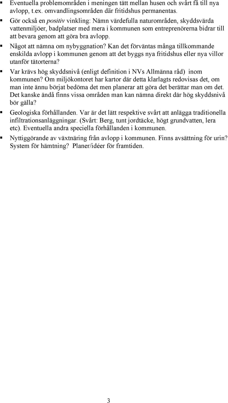 Något att nämna om nybyggnation? Kan det förväntas många tillkommande enskilda avlopp i kommunen genom att det byggs nya fritidshus eller nya villor utanför tätorterna?