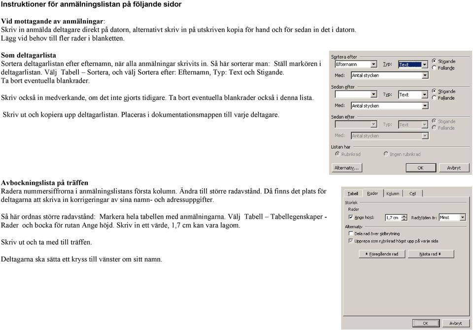 Välj Tabell Sortera, och välj Sortera efter: Efternamn, Typ: Text och Stigande. Ta bort eventuella blankrader. Skriv också in medverkande, om det inte gjorts tidigare.