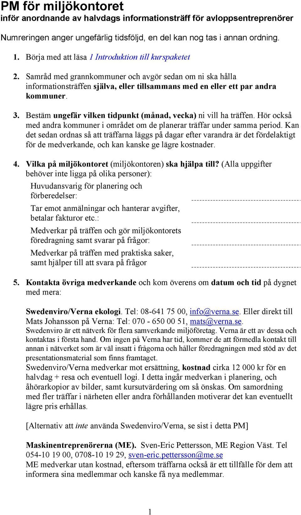 Bestäm ungefär vilken tidpunkt (månad, vecka) ni vill ha träffen. Hör också med andra kommuner i området om de planerar träffar under samma period.