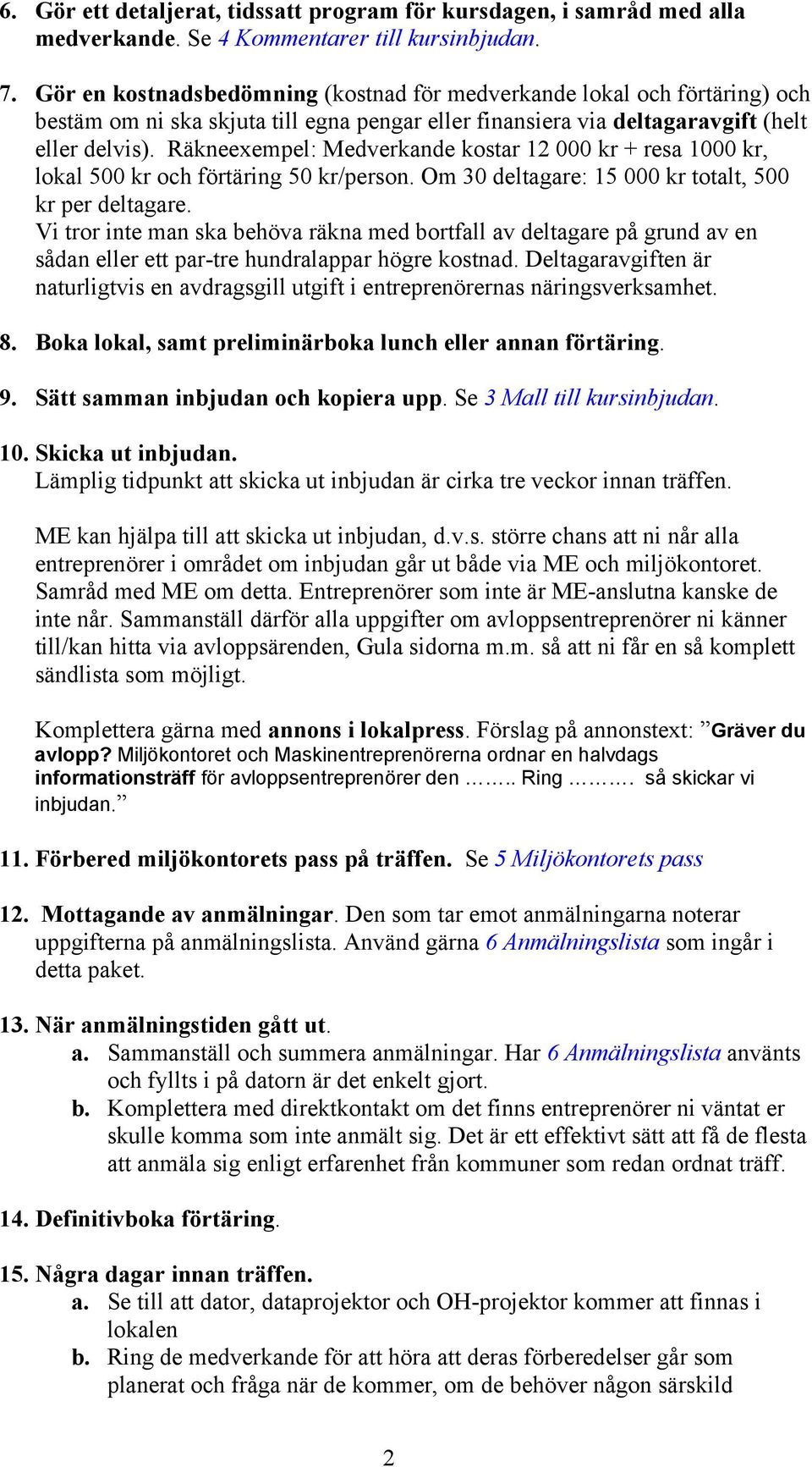 Räkneexempel: Medverkande kostar 12 000 kr + resa 1000 kr, lokal 500 kr och förtäring 50 kr/person. Om 30 deltagare: 15 000 kr totalt, 500 kr per deltagare.