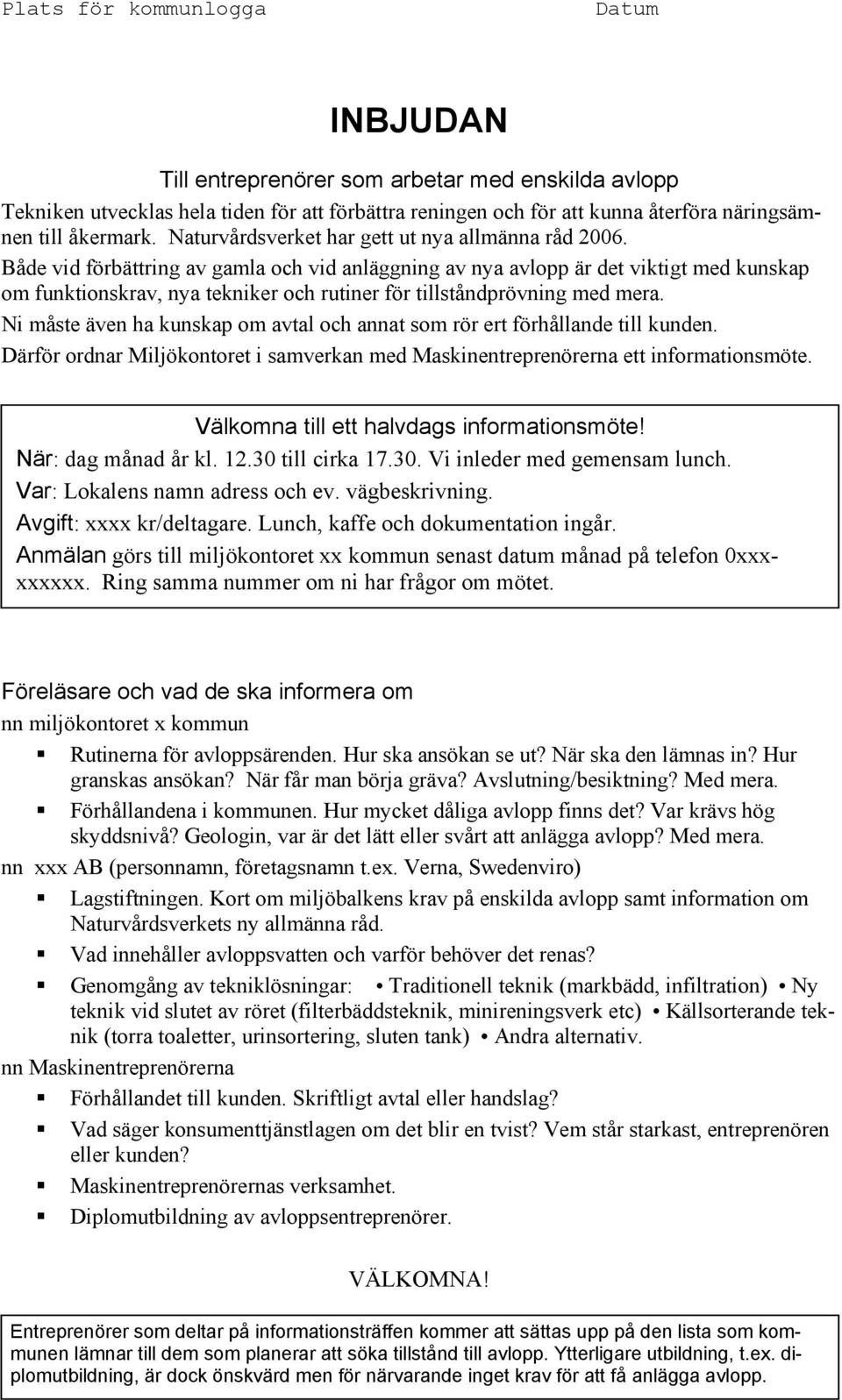 Både vid förbättring av gamla och vid anläggning av nya avlopp är det viktigt med kunskap om funktionskrav, nya tekniker och rutiner för tillståndprövning med mera.