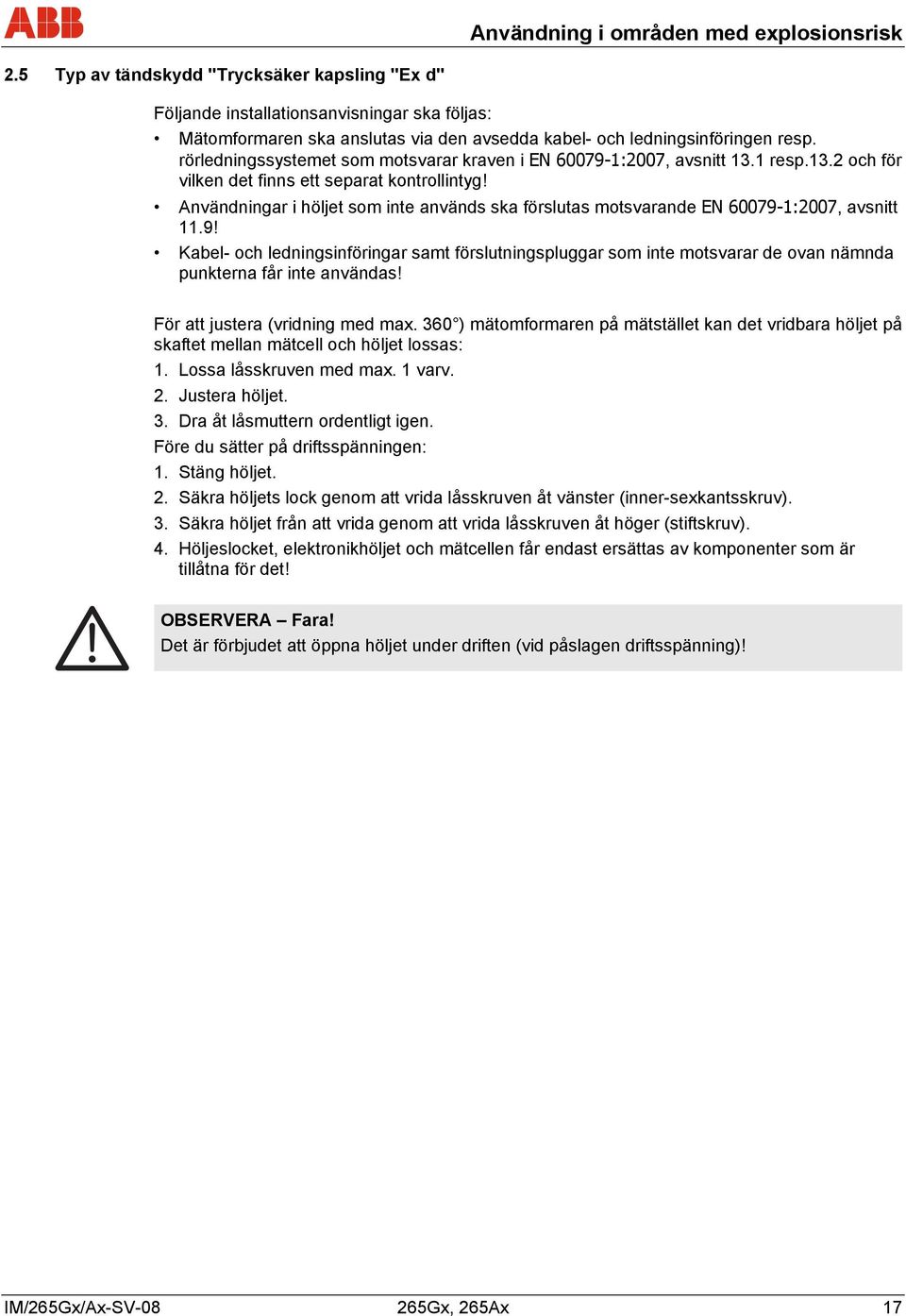 rörledningssystemet som motsvarar kraven i EN 60079-1:2007, avsnitt 13.1 resp.13.2 och för vilken det finns ett separat kontrollintyg!