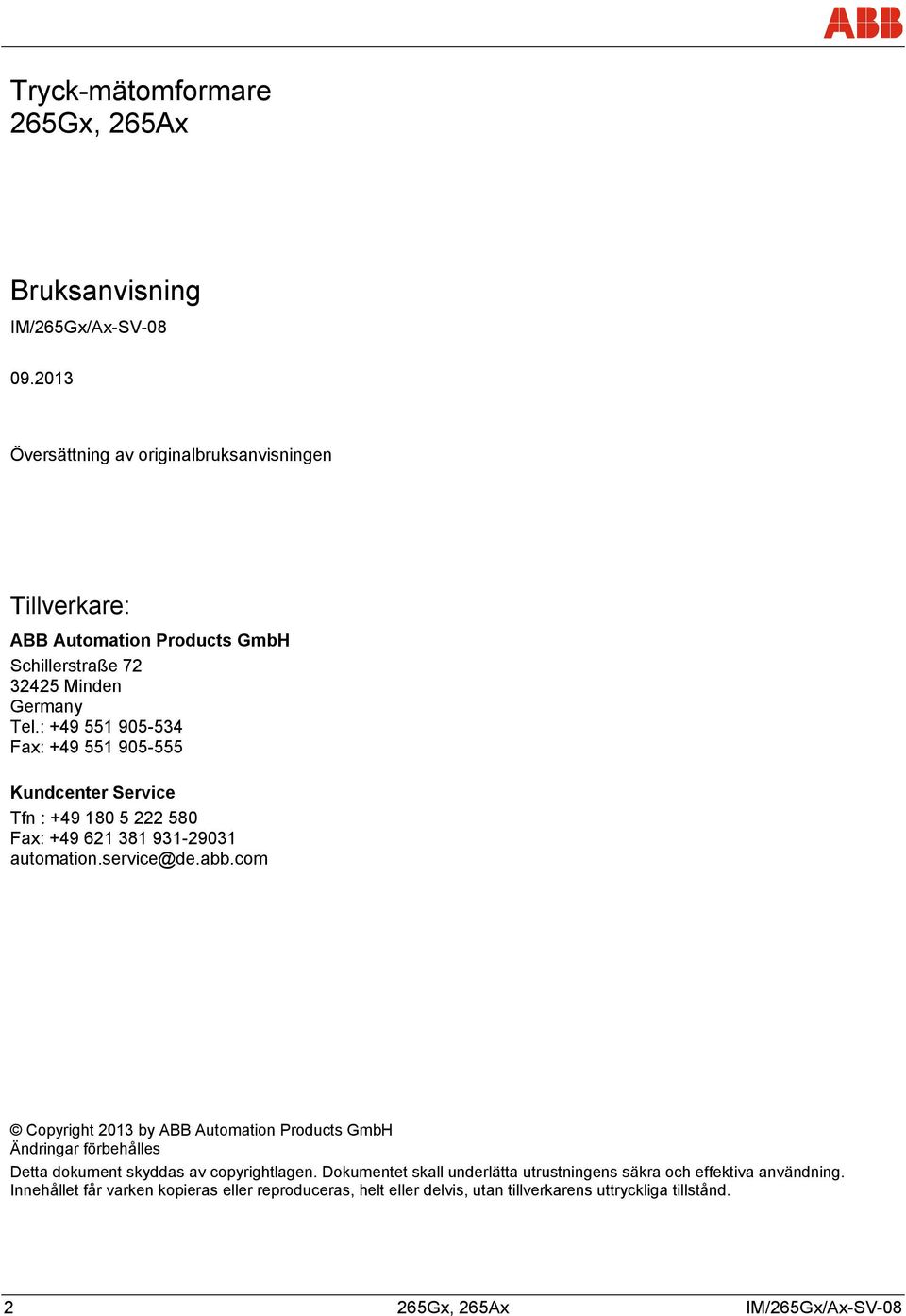 : +49 551 905-534 Fax: +49 551 905-555 Kundcenter Service Tfn : +49 180 5 222 580 Fax: +49 621 381 931-29031 automation.service@de.abb.