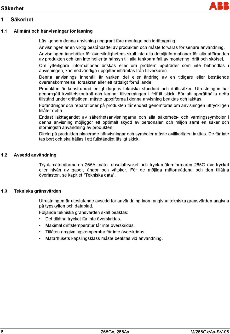 Anvisningen innehåller för översiktlighetens skull inte alla detaljinformationer för alla utföranden av produkten och kan inte heller ta hänsyn till alla tänkbara fall av montering, drift och skötsel.