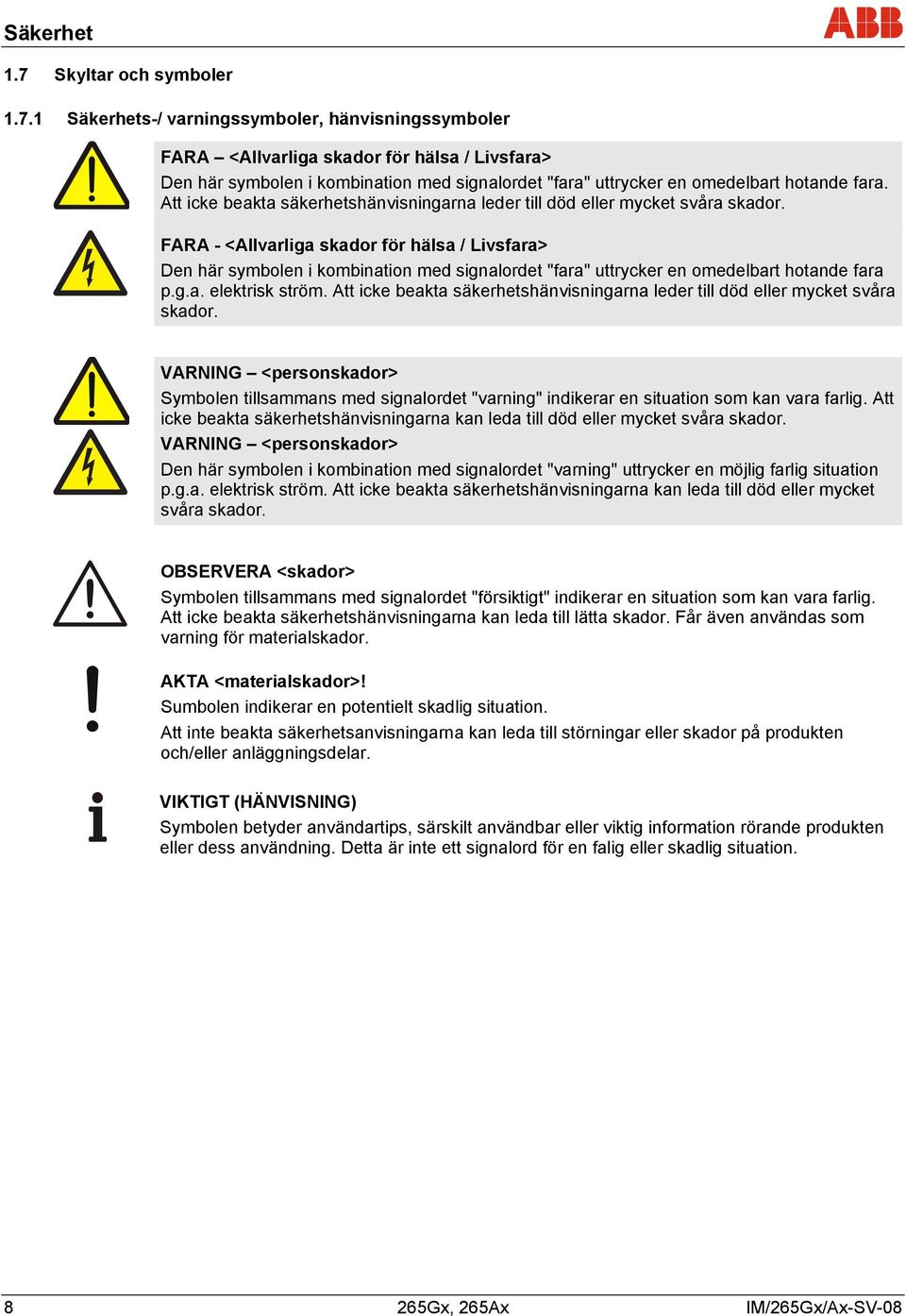 1 Säkerhets-/ varningssymboler, hänvisningssymboler FARA <Allvarliga skador för hälsa / Livsfara> Den här symbolen i kombination med signalordet "fara" uttrycker en omedelbart hotande fara.