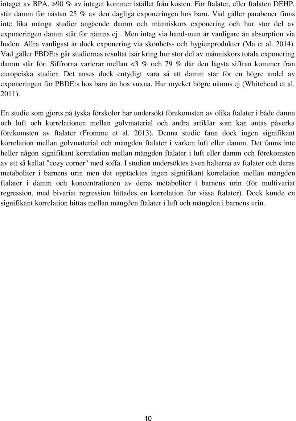 Men intag via hand-mun är vanligare än absorption via huden. Allra vanligast är dock exponering via skönhets- och hygienprodukter (Ma et al. 2014).