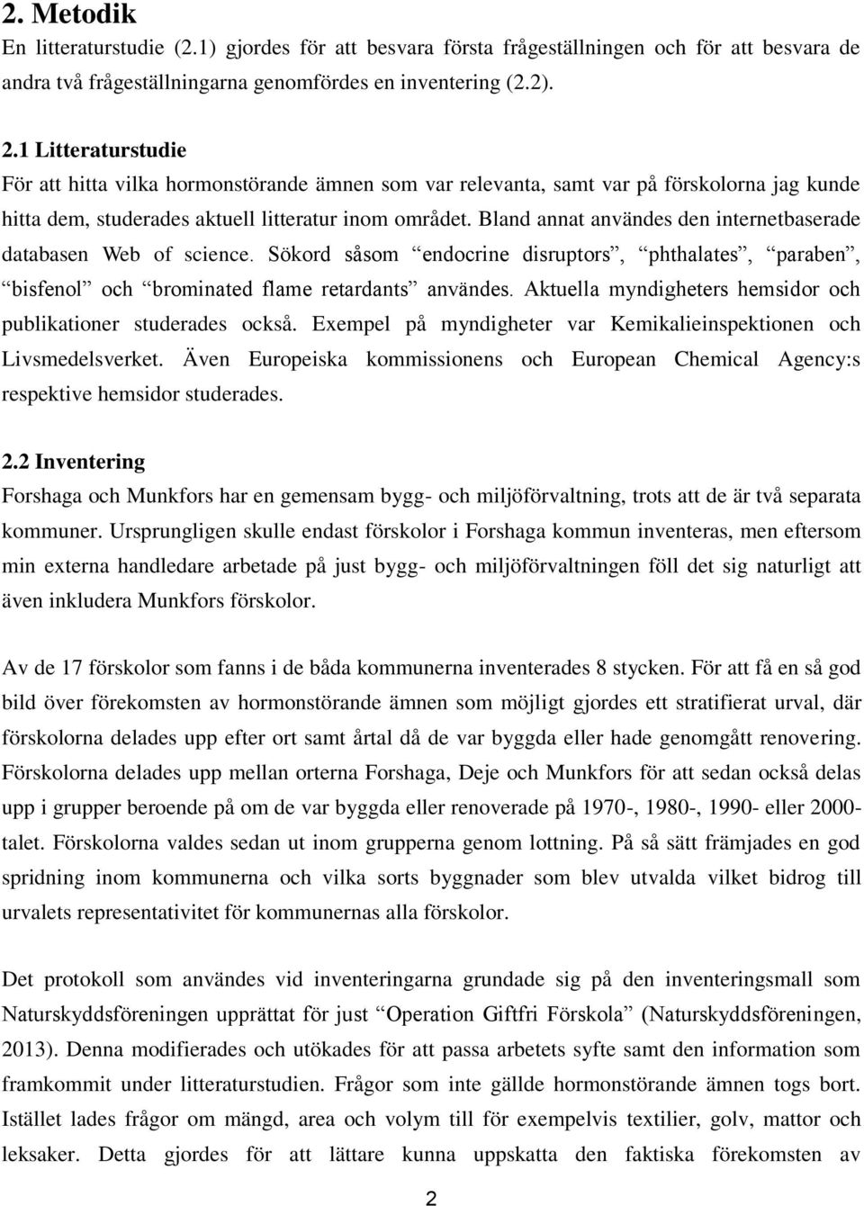 Bland annat användes den internetbaserade databasen Web of science. Sökord såsom endocrine disruptors, phthalates, paraben, bisfenol och brominated flame retardants användes.