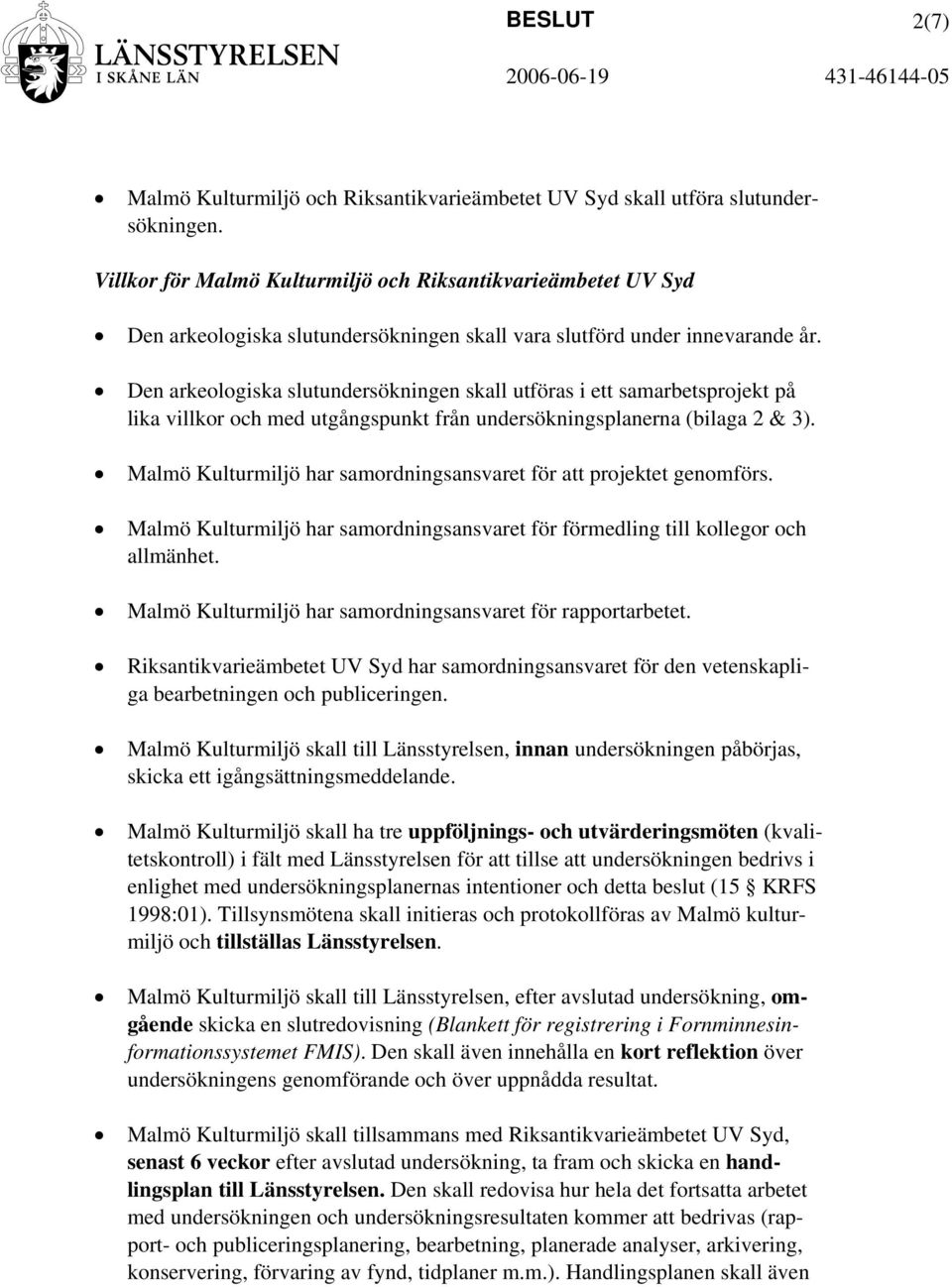 Den arkeologiska slutundersökningen skall utföras i ett samarbetsprojekt på lika villkor och med utgångspunkt från undersökningsplanerna (bilaga 2 & 3).