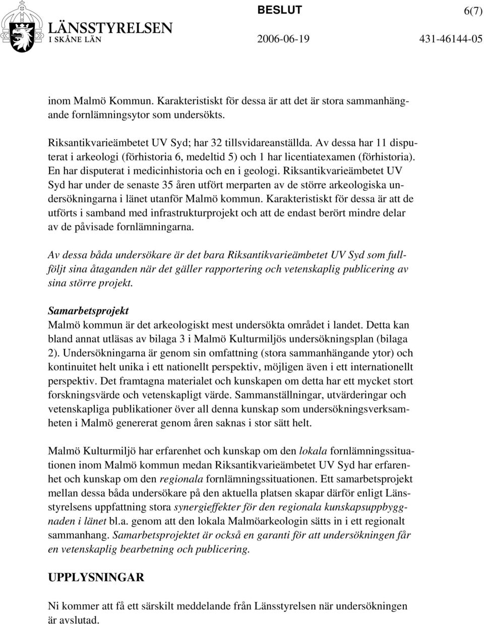 Riksantikvarieämbetet UV Syd har under de senaste 35 åren utfört merparten av de större arkeologiska undersökningarna i länet utanför Malmö kommun.