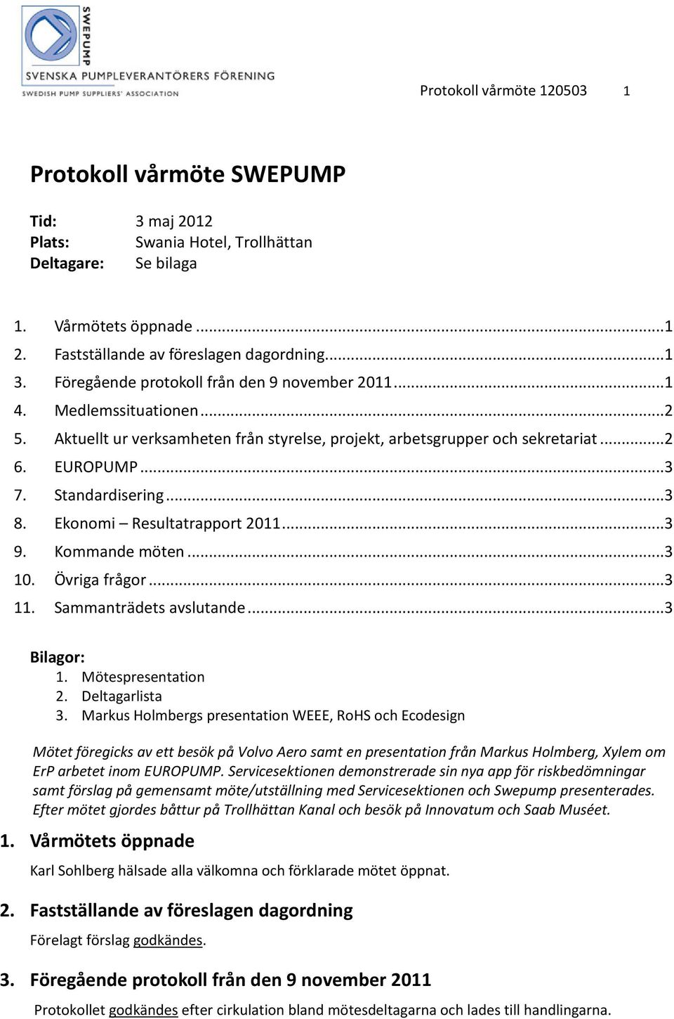 ..3 8. Ekonomi Resultatrapport 2011...3 9. Kommande möten...3 10. Övriga frågor...3 11. Sammanträdets avslutande...3 Bilagor: 1. Mötespresentation 2. Deltagarlista 3.