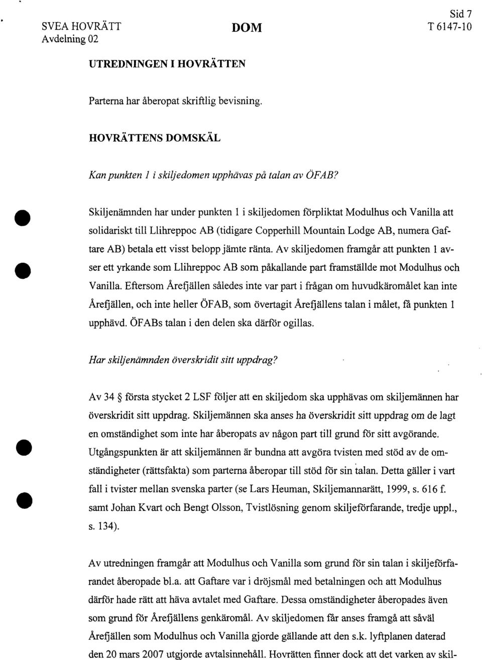 jämte ränta. Av skiljedomen framgår att punkten l avser ett yrkande som Llihreppoc AB som påkallande part framställde mot Modulhus och Vanilla.