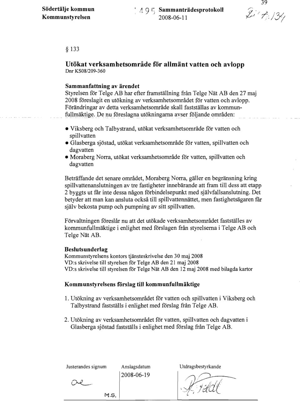 framställning från Telge Nät AB den 27 maj 2008 föreslagit en utökning av verksamhetsområdet för vatten och avlopp. Förändringar av detta verksamhetsområde skall fastställas av kommunfullmäktigt:.