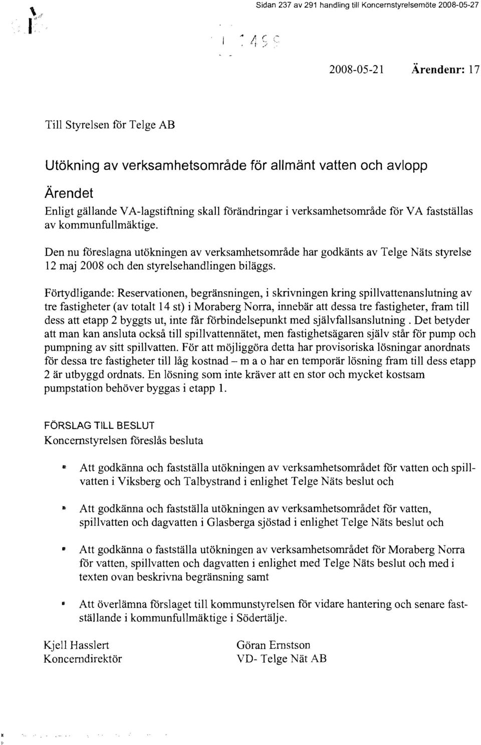 Den nu fåreslagna utökningen av verksamhetsområde har godkänts av Telge Näts styrelse 12 maj 2008 och den styrelsehandlingen biläggs.