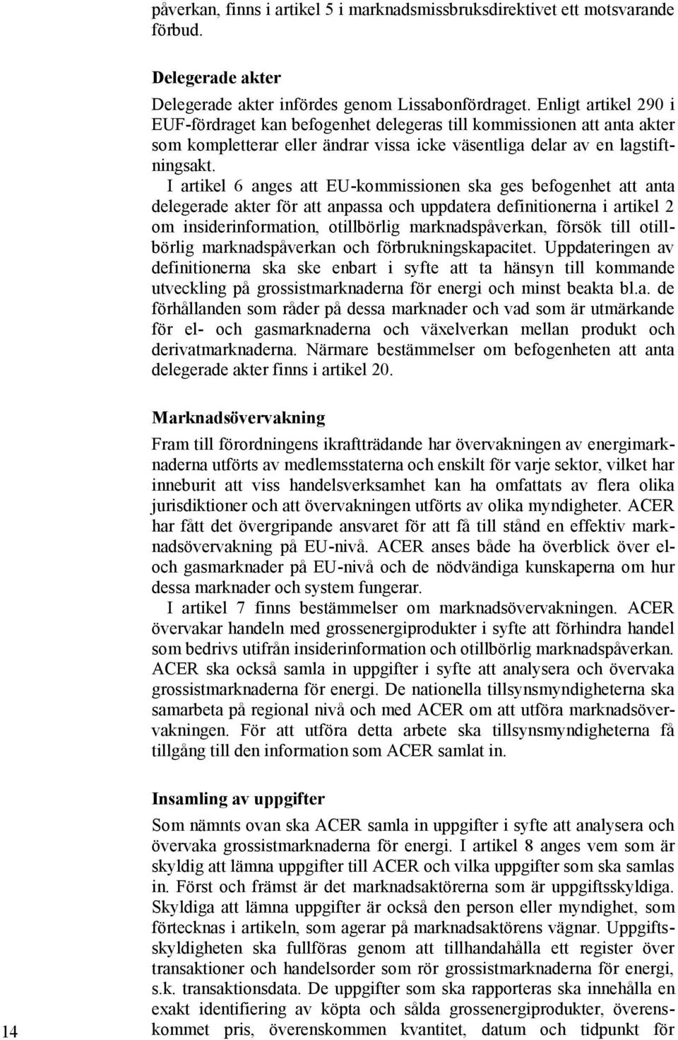 I artikel 6 anges att EU-kommissionen ska ges befogenhet att anta delegerade akter för att anpassa och uppdatera definitionerna i artikel 2 om insiderinformation, otillbörlig marknadspåverkan, försök