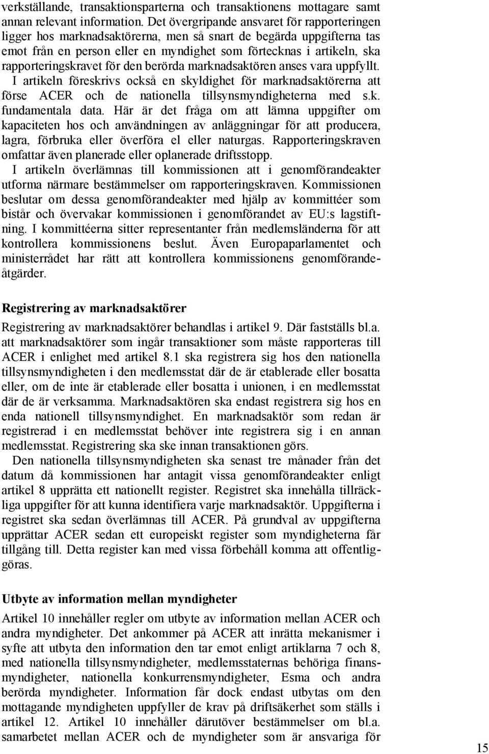 rapporteringskravet för den berörda marknadsaktören anses vara uppfyllt. I artikeln föreskrivs också en skyldighet för marknadsaktörerna att förse ACER och de nationella tillsynsmyndigheterna med s.k. fundamentala data.