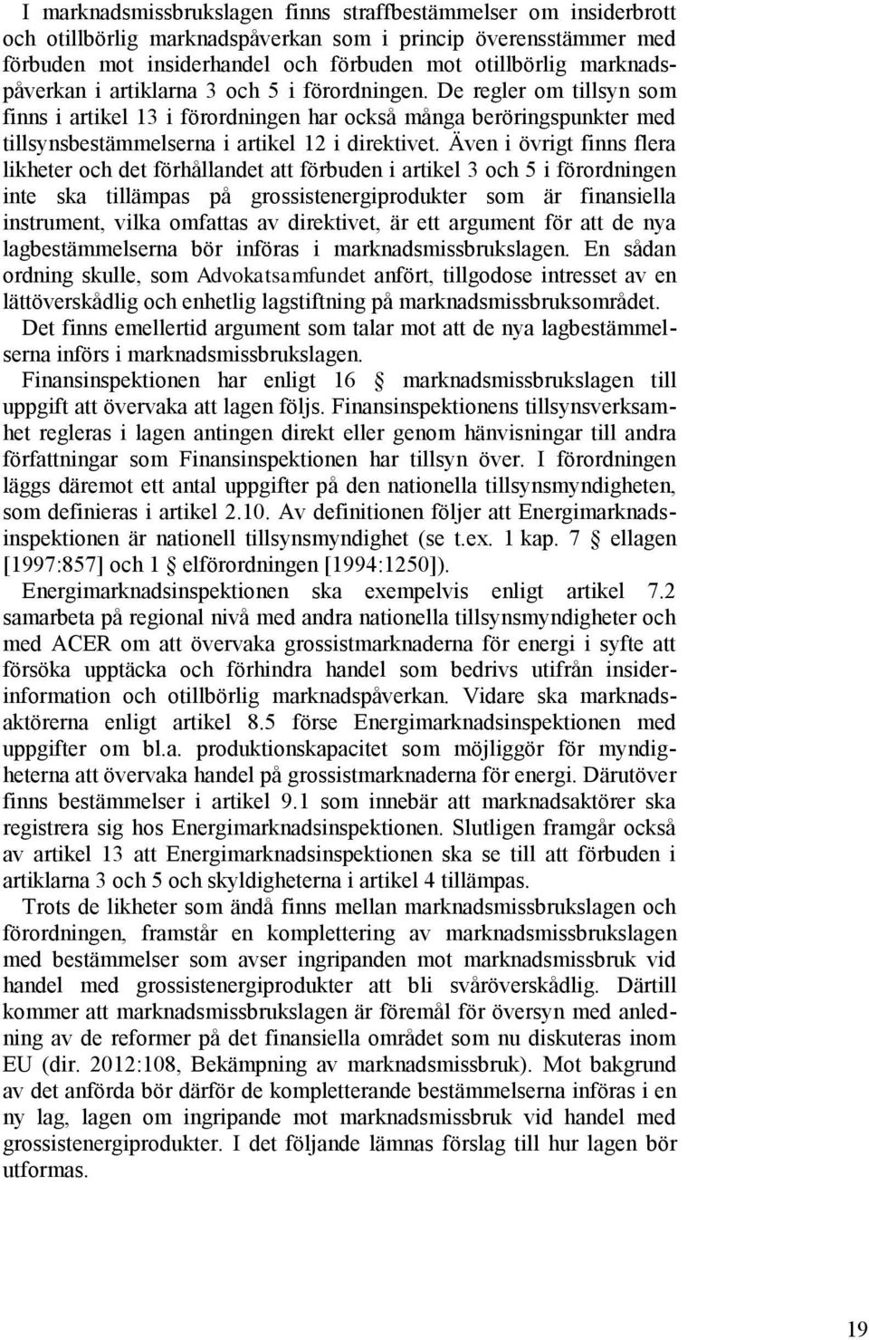 Även i övrigt finns flera likheter och det förhållandet att förbuden i artikel 3 och 5 i förordningen inte ska tillämpas på grossistenergiprodukter som är finansiella instrument, vilka omfattas av