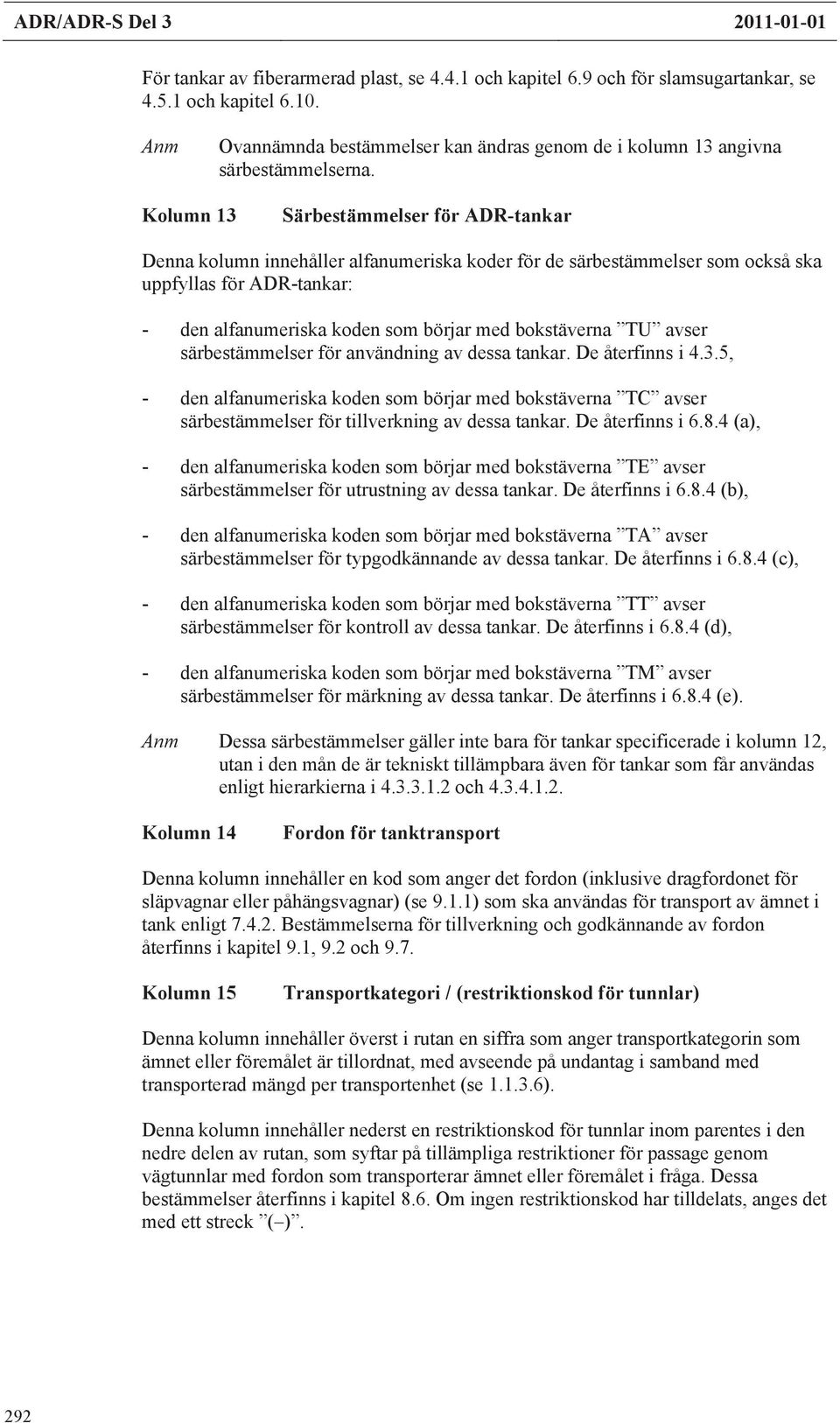 Kolumn 13 ADR-tankar Denna kolumn innehåller alfanumeriska koder de särbestämmelser som också ska uppfyllas ADR-tankar: - den alfanumeriska koden som börjar med bokstäverna TU avser särbestämmelser