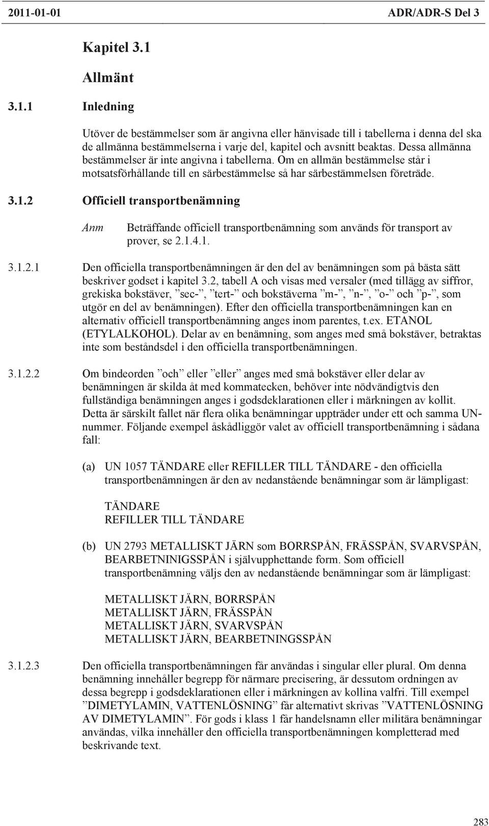 2 Officiell transportbenämning Anm Beträffande officiell transportbenämning som används transport av prover, se 2.1.4.1. 3.1.2.1 Den officiella transportbenämningen är den del av benämningen som på bästa sätt beskriver godset i kapitel 3.