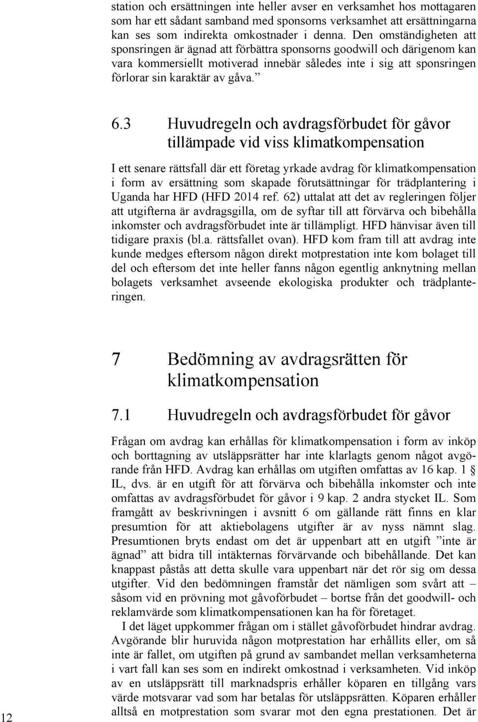 3 Huvudregeln och avdragsförbudet för gåvor tillämpade vid viss klimatkompensation I ett senare rättsfall där ett företag yrkade avdrag för klimatkompensation i form av ersättning som skapade