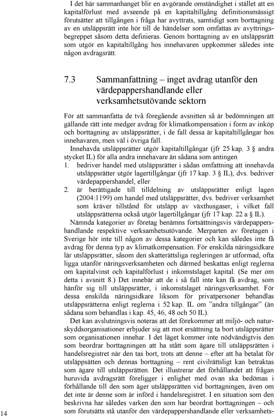 Genom borttagning av en utsläppsrätt som utgör en kapitaltillgång hos innehavaren uppkommer således inte någon avdragsrätt. 7.