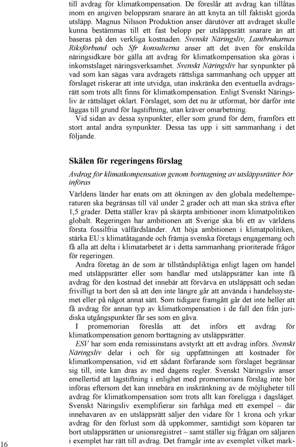 Svenskt Näringsliv, Lantbrukarnas Riksförbund och Sfr konsulterna anser att det även för enskilda näringsidkare bör gälla att avdrag för klimatkompensation ska göras i inkomstslaget näringsverksamhet.