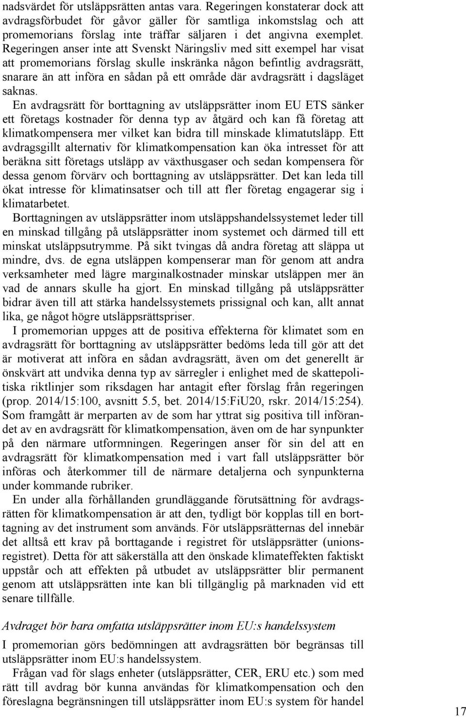 Regeringen anser inte att Svenskt Näringsliv med sitt exempel har visat att promemorians förslag skulle inskränka någon befintlig avdragsrätt, snarare än att införa en sådan på ett område där