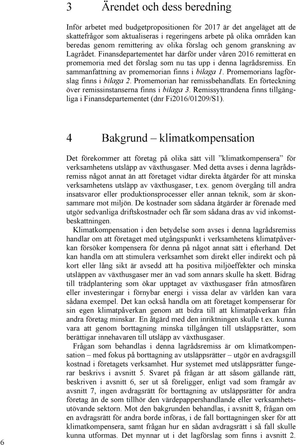 En sammanfattning av promemorian finns i bilaga 1. Promemorians lagförslag finns i bilaga 2. Promemorian har remissbehandlats. En förteckning över remissinstanserna finns i bilaga 3.