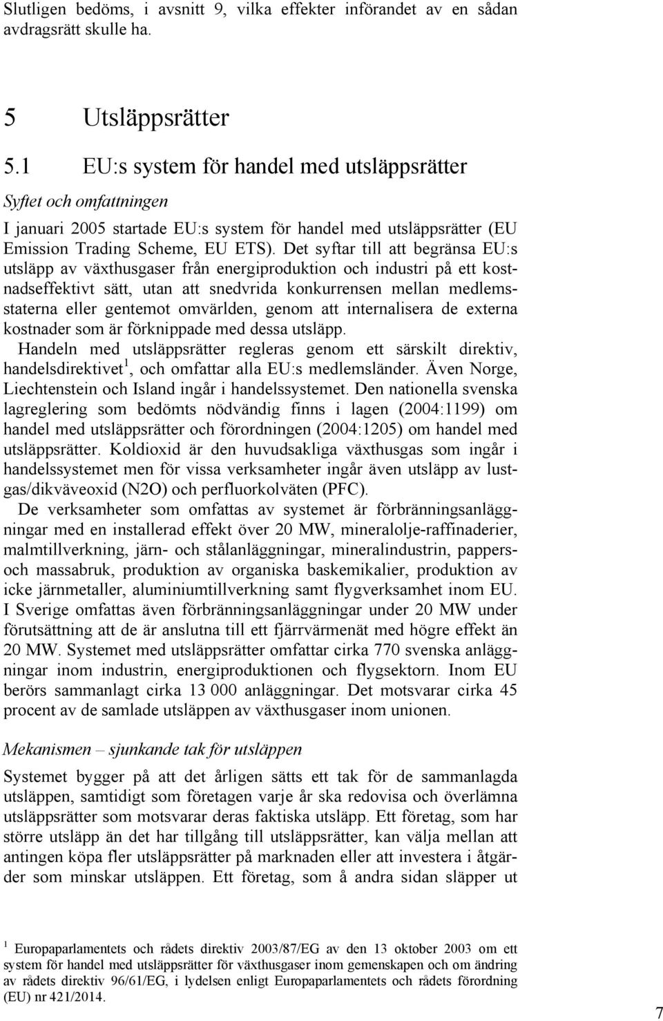 Det syftar till att begränsa EU:s utsläpp av växthusgaser från energiproduktion och industri på ett kostnadseffektivt sätt, utan att snedvrida konkurrensen mellan medlemsstaterna eller gentemot