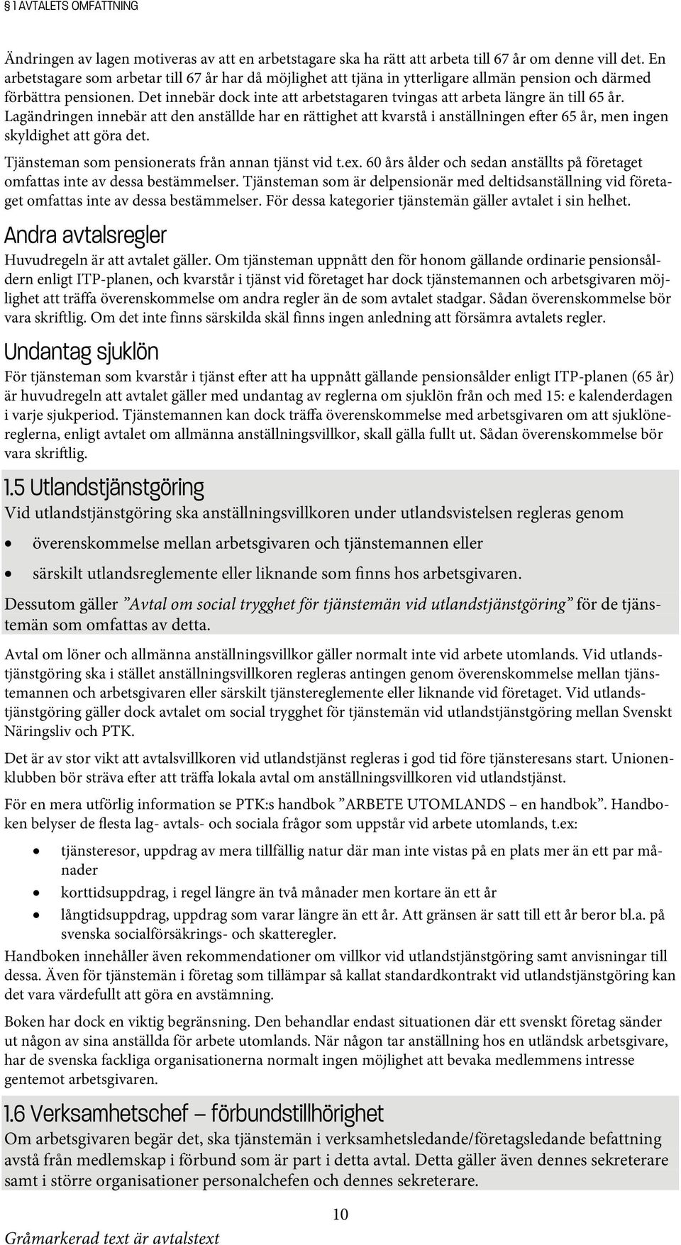 Det innebär dock inte att arbetstagaren tvingas att arbeta längre än till 65 år.