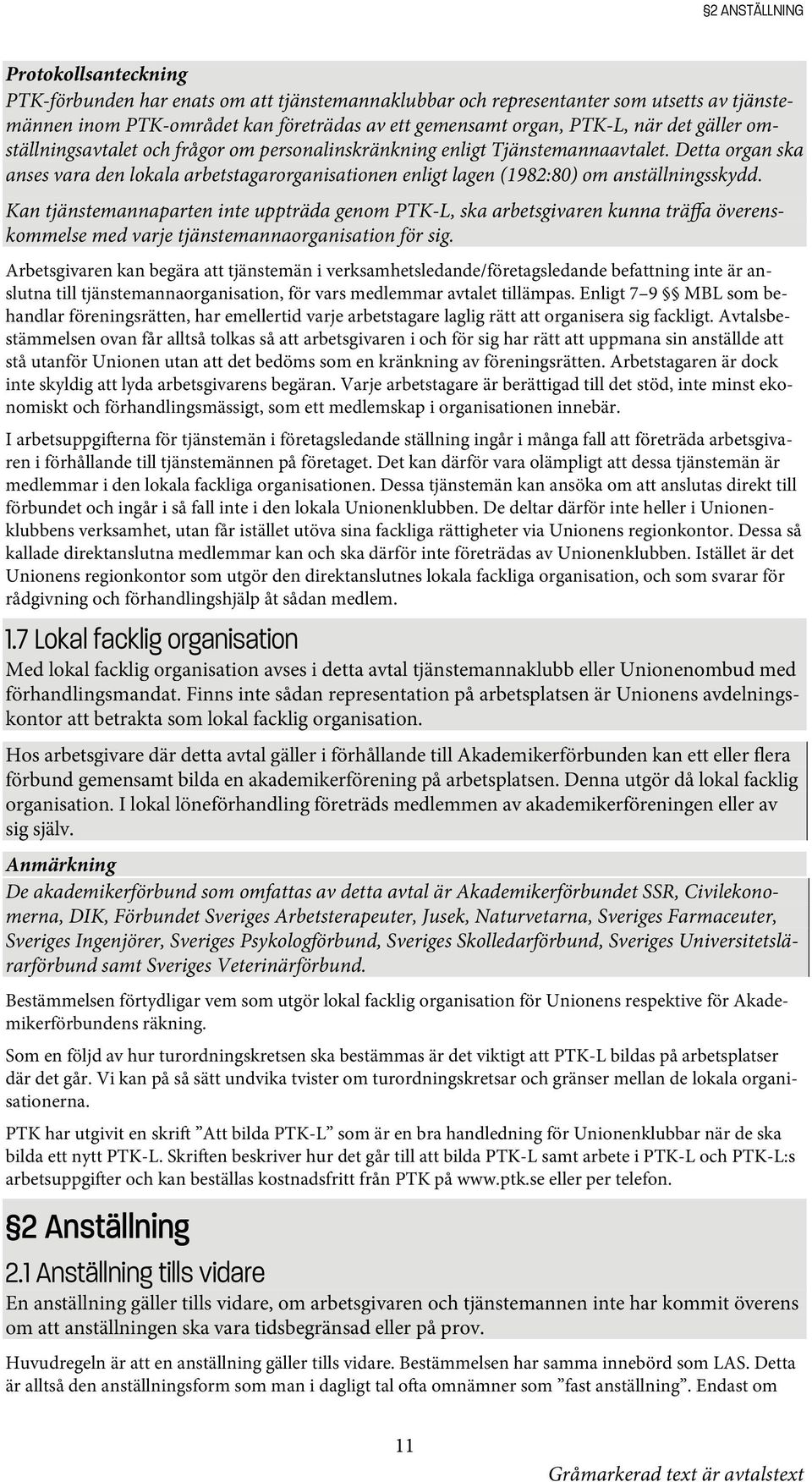 Detta organ ska anses vara den lokala arbetstagarorganisationen enligt lagen (1982:80) om anställningsskydd.