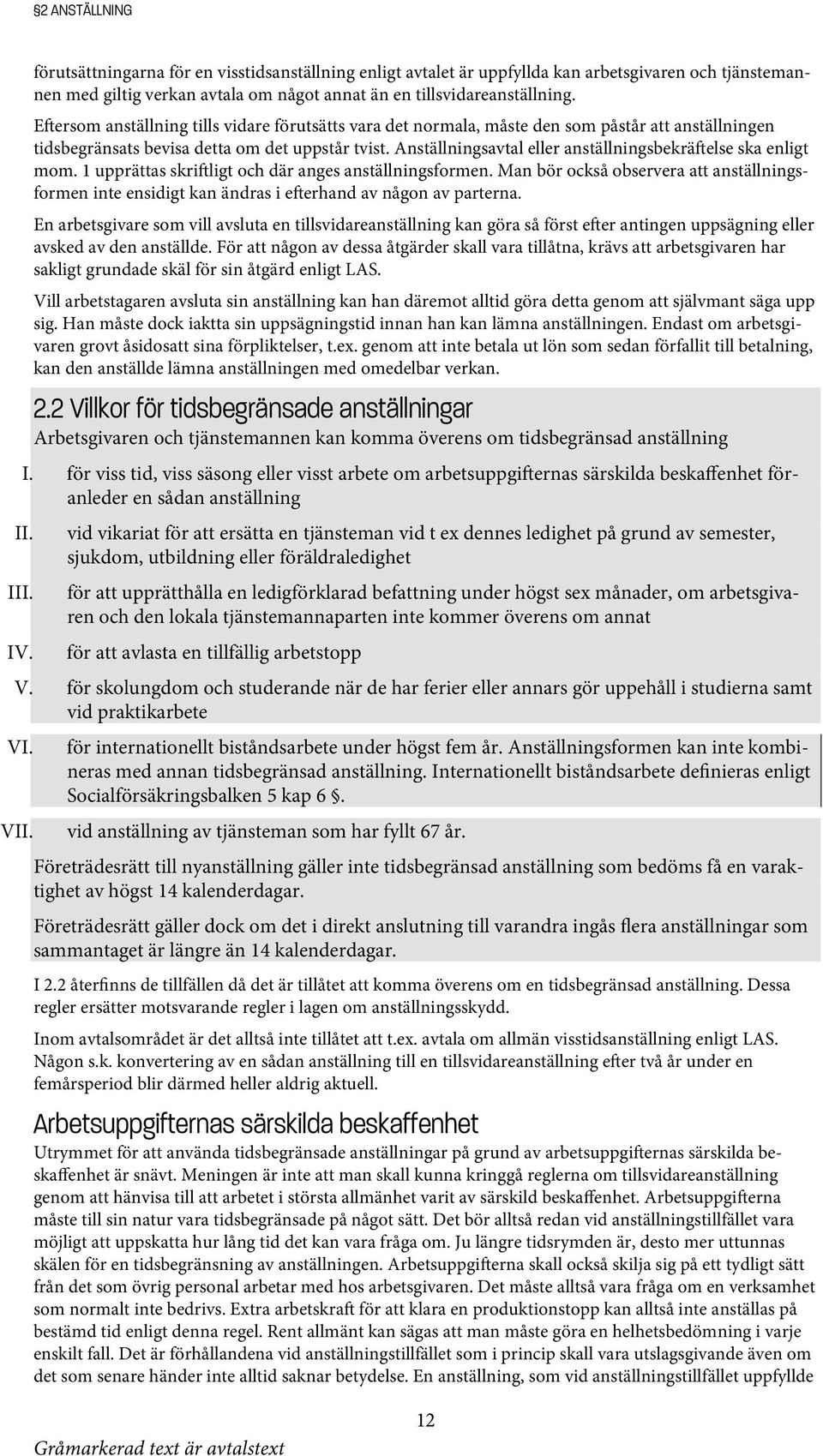 Anställningsavtal eller anställningsbekräftelse ska enligt mom. 1 upprättas skriftligt och där anges anställningsformen.