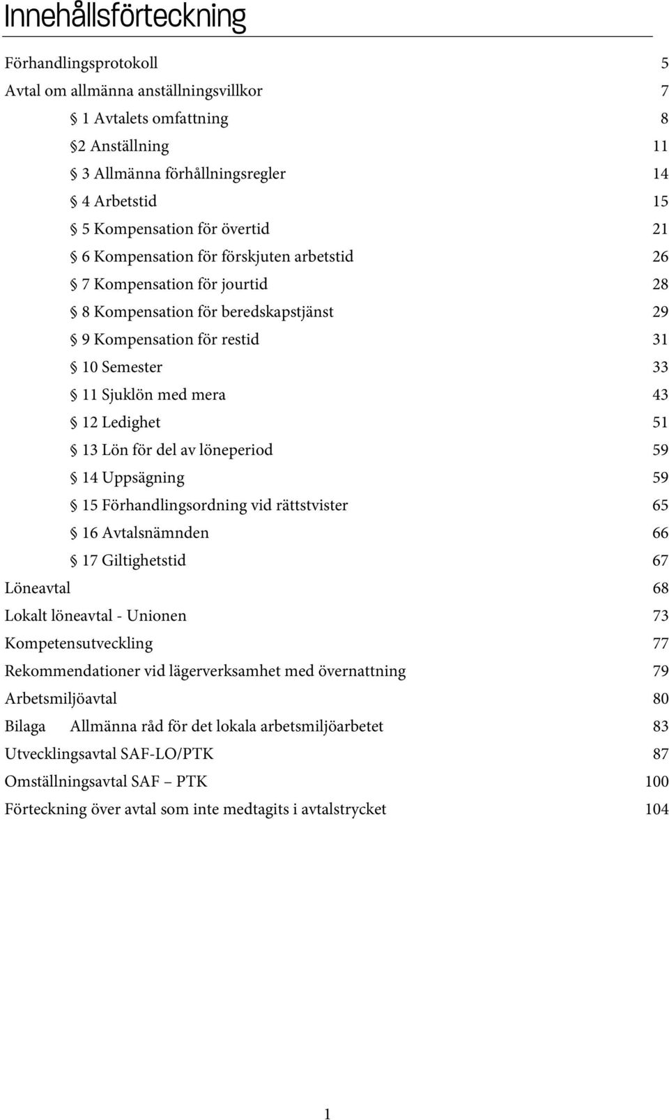 Ledighet 51 13 Lön för del av löneperiod 59 14 Uppsägning 59 15 Förhandlingsordning vid rättstvister 65 16 Avtalsnämnden 66 17 Giltighetstid 67 Löneavtal 68 Lokalt löneavtal - Unionen 73