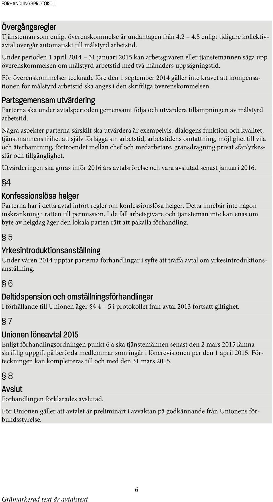 För överenskommelser tecknade före den 1 september 2014 gäller inte kravet att kompensationen för målstyrd arbetstid ska anges i den skriftliga överenskommelsen.