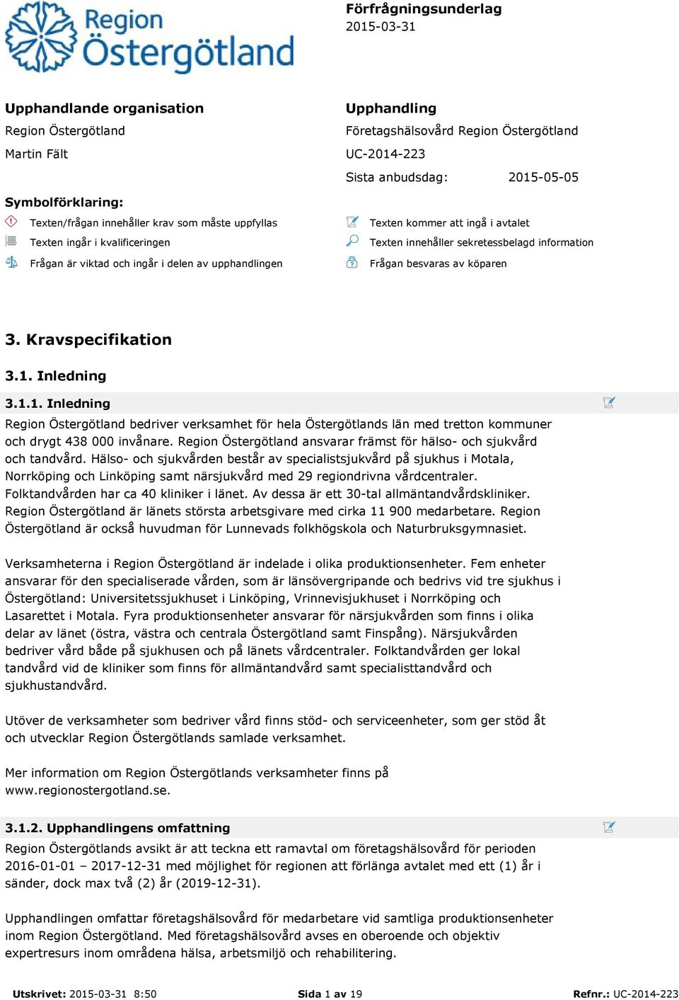 information Frågan besvaras av köparen 3. Kravspecifikation 3.1. Inledning 3.1.1. Inledning Region Östergötland bedriver verksamhet för hela Östergötlands län med tretton kommuner och drygt 438 000 invånare.