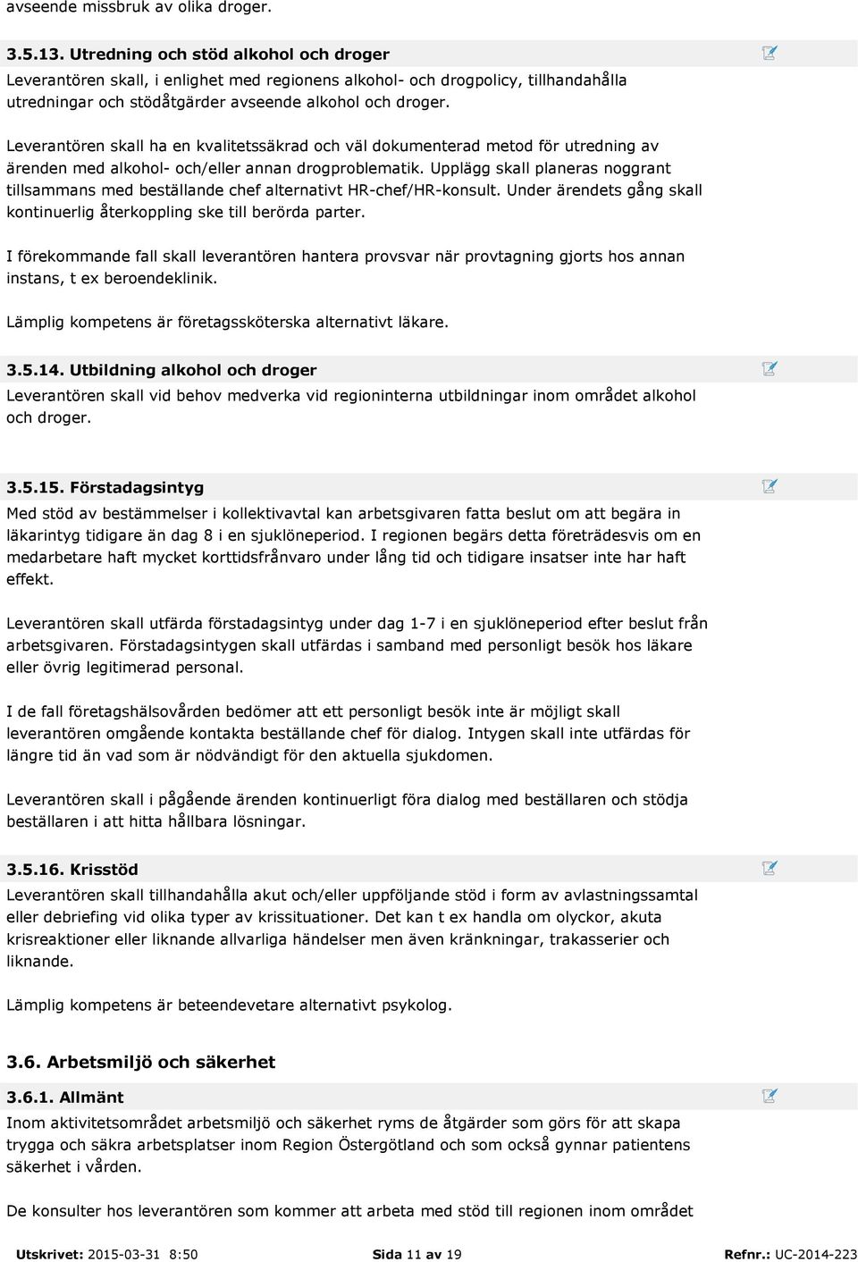 Leverantören skall ha en kvalitetssäkrad och väl dokumenterad metod för utredning av ärenden med alkohol- och/eller annan drogproblematik.