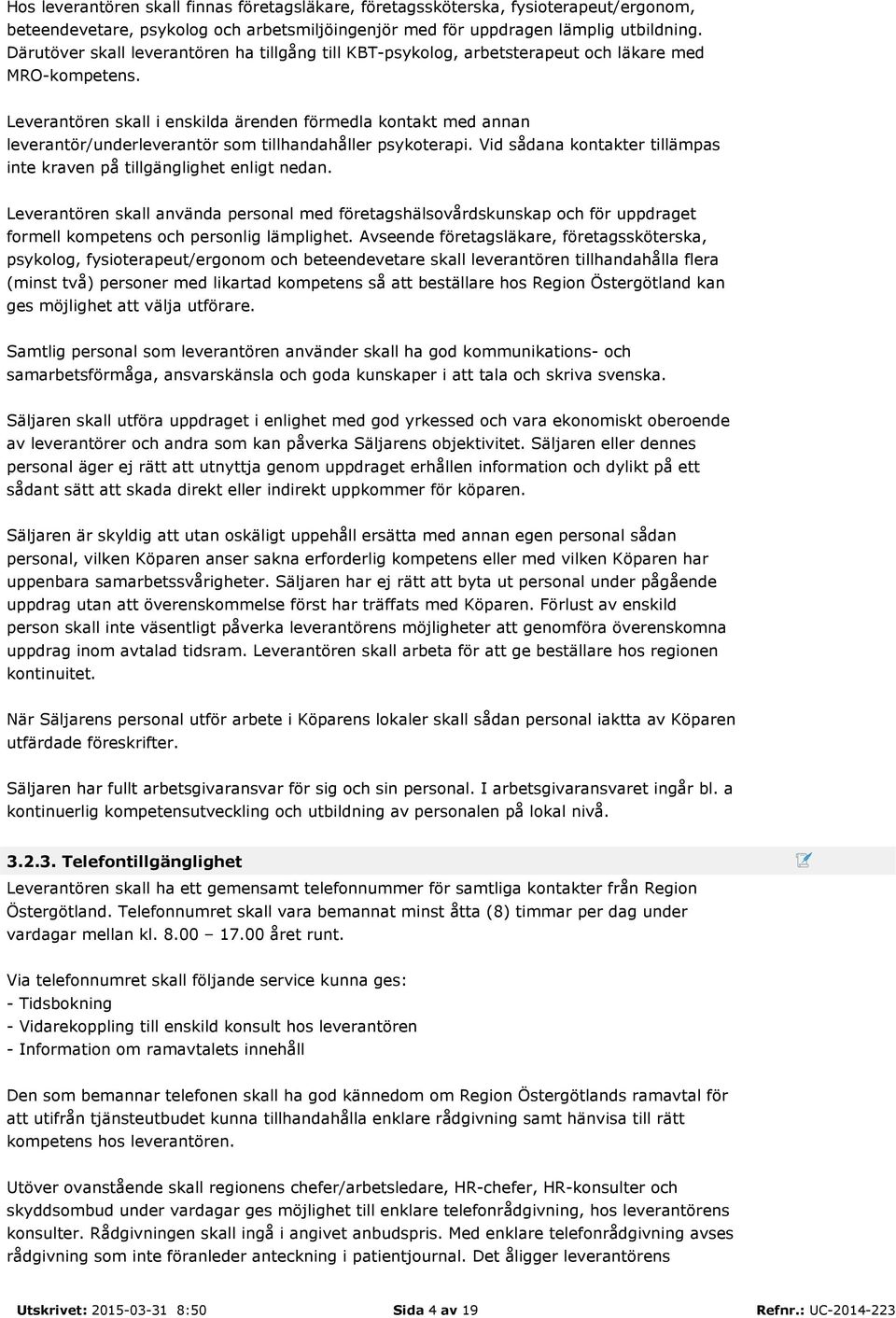 Leverantören skall i enskilda ärenden förmedla kontakt med annan leverantör/underleverantör som tillhandahåller psykoterapi. Vid sådana kontakter tillämpas inte kraven på tillgänglighet enligt nedan.