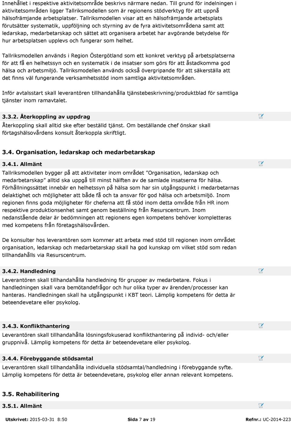 Tallriksmodellen visar att en hälsofrämjande arbetsplats förutsätter systematik, uppföljning och styrning av de fyra aktivitetsområdena samt att ledarskap, medarbetarskap och sättet att organisera