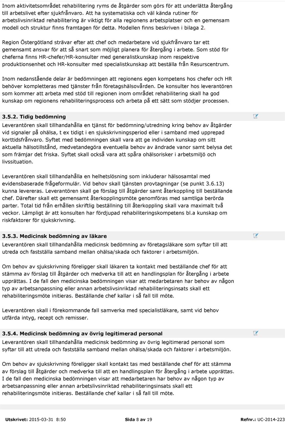 Modellen finns beskriven i bilaga 2. Region Östergötland strävar efter att chef och medarbetare vid sjukfrånvaro tar ett gemensamt ansvar för att så snart som möjligt planera för återgång i arbete.