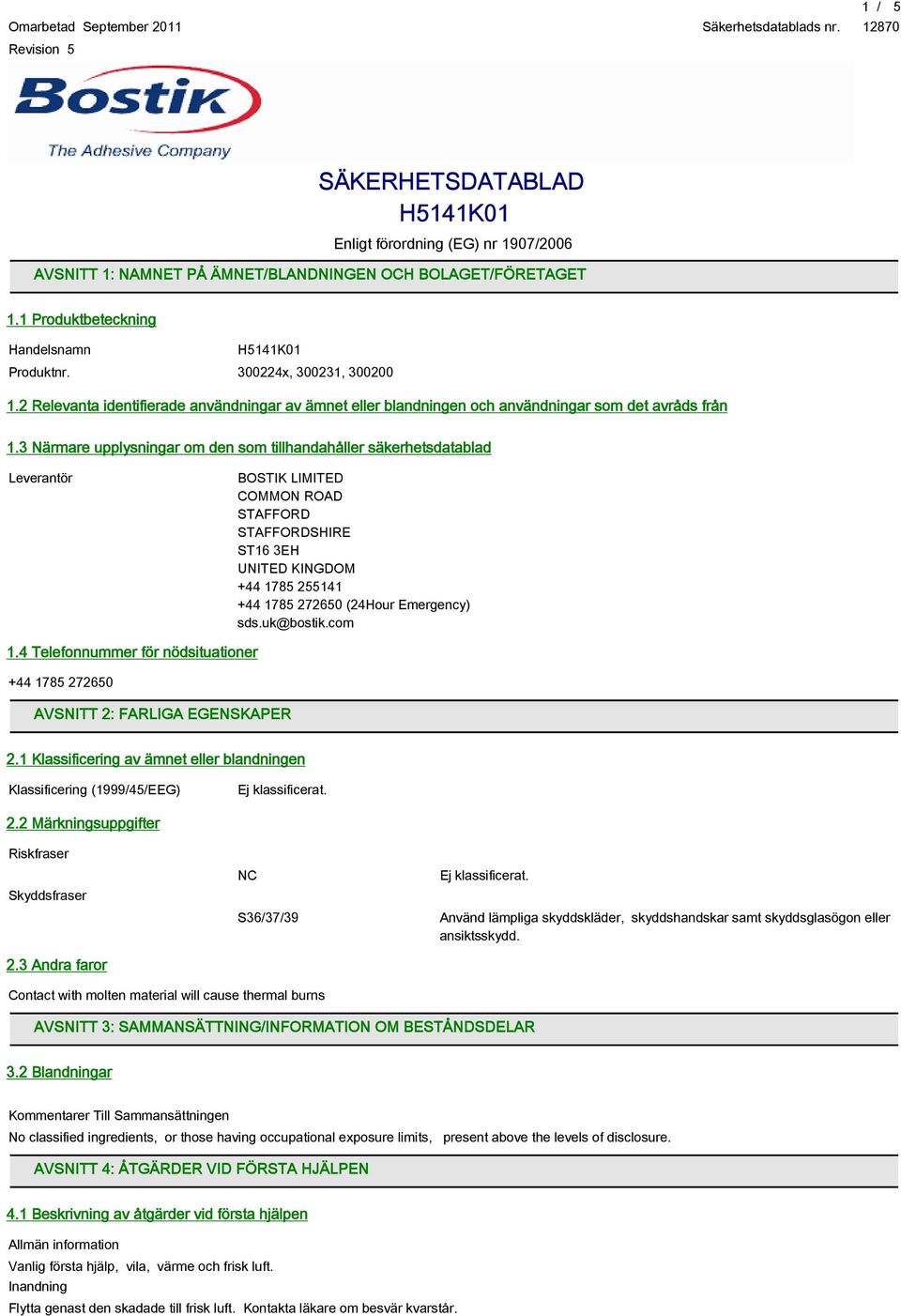 3 Närmare upplysningar om den som tillhandahåller säkerhetsdatablad Leverantör BOSTIK LIMITED COMMON ROAD STAFFORD STAFFORDSHIRE ST16 3EH UNITED KINGDOM +44 1785 255141 +44 1785 272650 (24Hour