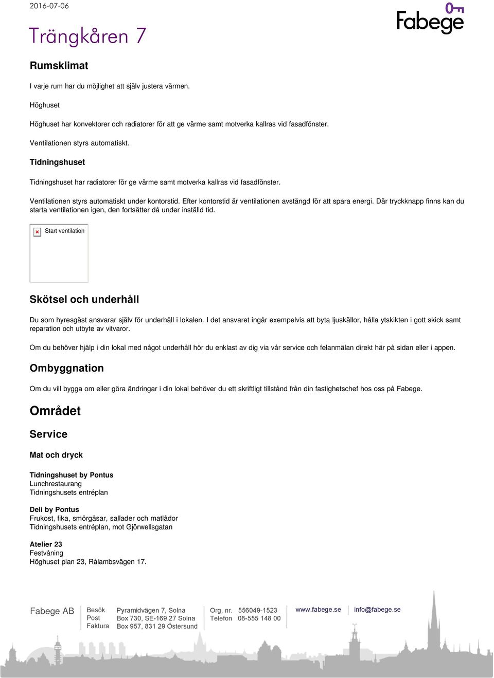 Efter kontorstid är ventilationen avstängd för att spara energi. Där tryckknapp finns kan du starta ventilationen igen, den fortsätter då under inställd tid.