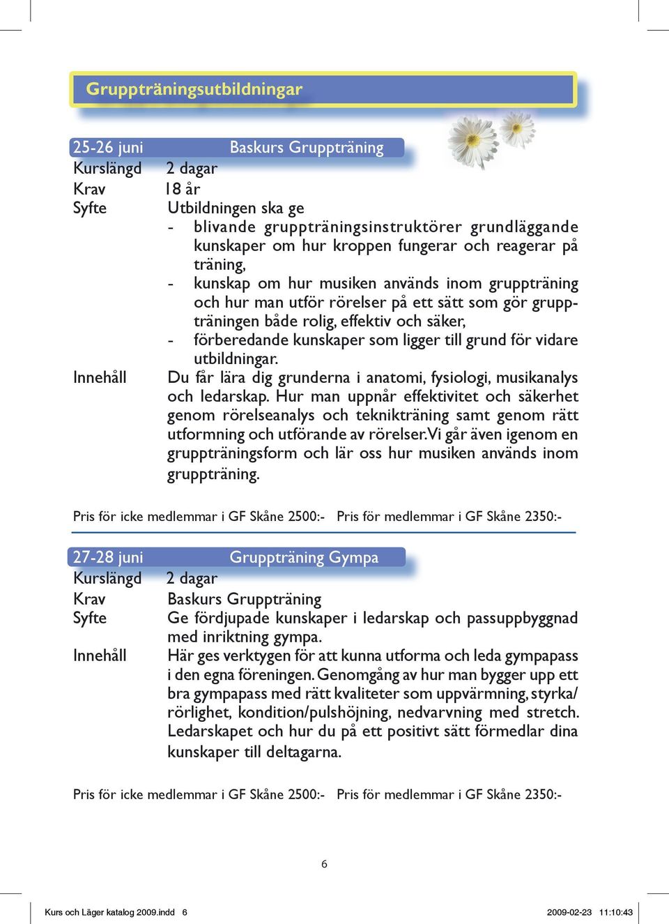 ligger till grund för vidare utbildningar. Innehåll Du får lära dig grunderna i anatomi, fysiologi, musikanalys och ledarskap.