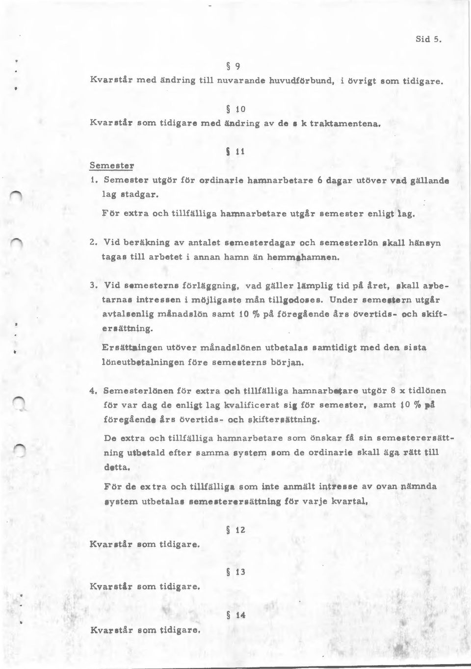 Vid beräkning av antalet semesterdagar och semesterlön 13kall hänsyn tagas till arbetet i annan hamn än hemmahamnen. 3.