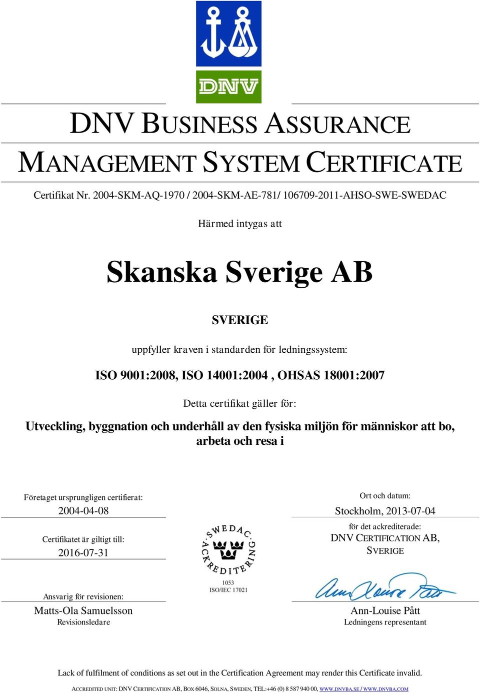 ISO 14001:2004, OHSAS 18001:2007 Detta certifikat gäller för: Utveckling, byggnation och underhåll av den fysiska miljön för människor att bo, arbeta och resa i