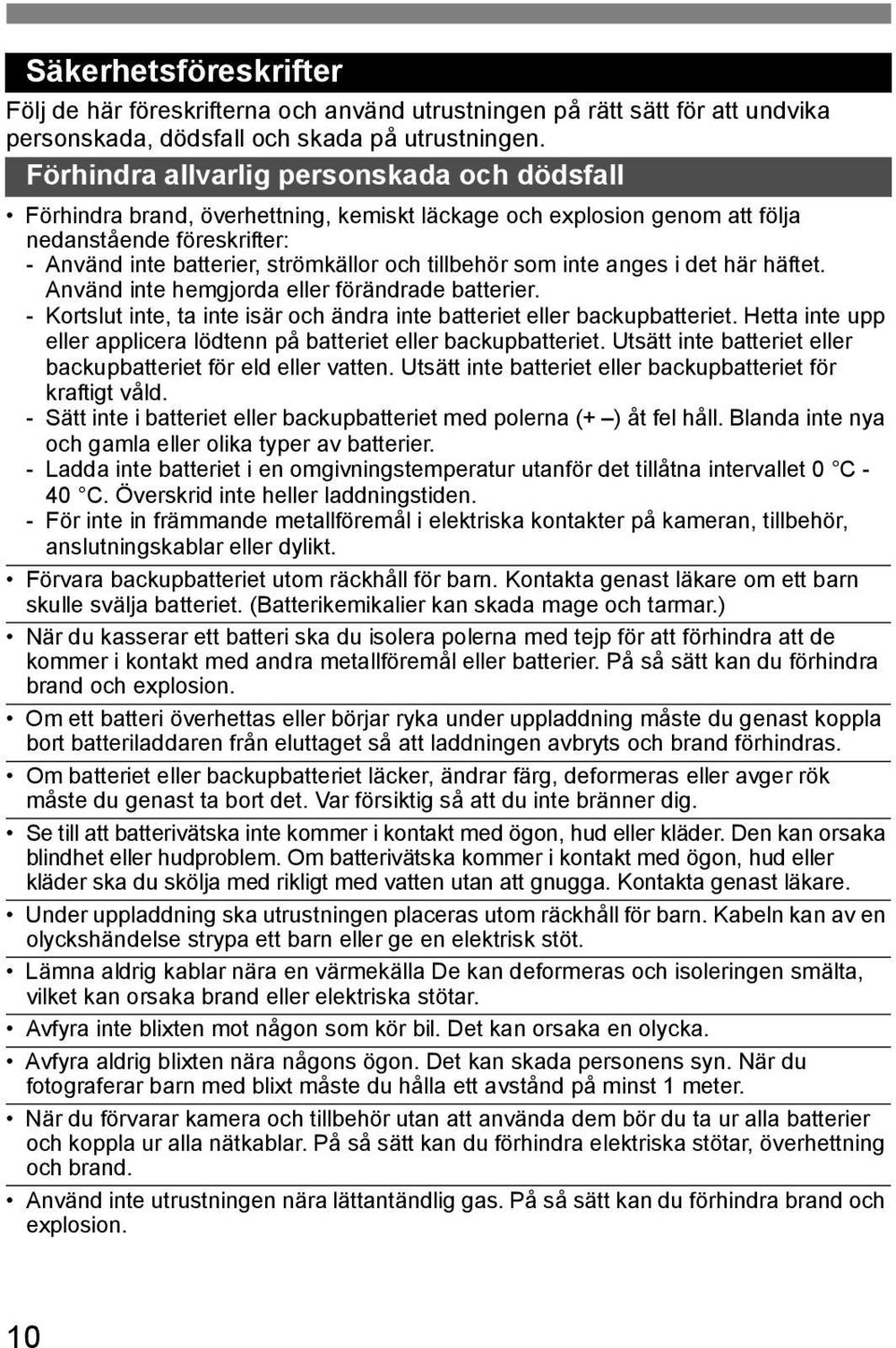 som inte anges i det här häftet. Använd inte hemgjorda eller förändrade batterier. - Kortslut inte, ta inte isär och ändra inte batteriet eller backupbatteriet.